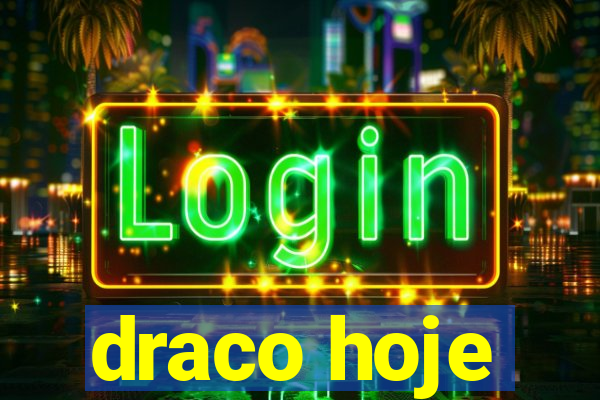 draco hoje